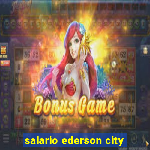 salario ederson city